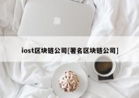 iost区块链公司[著名区块链公司]