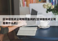 区块链技术公司如何盈利的[区块链技术公司是做什么的]