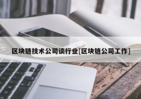 区块链技术公司谈行业[区块链公司工作]