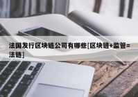 法国发行区块链公司有哪些[区块链+监管=法链]