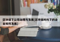 区块链下公司治理与发展[区块链时代下的企业如何发展]