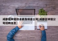 成都区块链技术研发项目公司[成都区块链公司招聘信息]