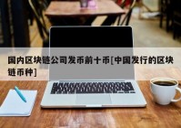 国内区块链公司发币前十币[中国发行的区块链币种]