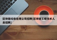 区块链垃圾处理公司招聘[区块链工程技术人员招聘]