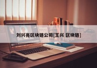 刘兴亮区块链公司[王兴 区块链]