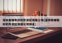 深圳有哪些好的外资区块链公司[深圳有哪些好的外资区块链公司排名]