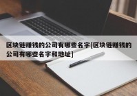 区块链赚钱的公司有哪些名字[区块链赚钱的公司有哪些名字和地址]