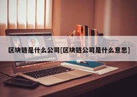 区块链是什么公司[区块链公司是什么意思]